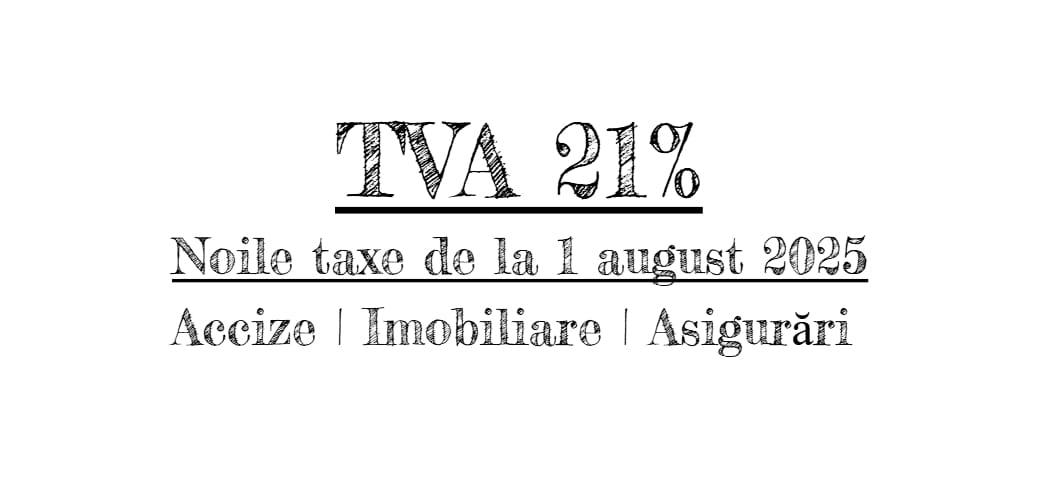 Ce se întâmplă de la 1 august 2025 în România: TVA 21%, majorări taxe, accize